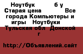 Ноутбук toshiba б/у. › Старая цена ­ 6 500 - Все города Компьютеры и игры » Ноутбуки   . Тульская обл.,Донской г.